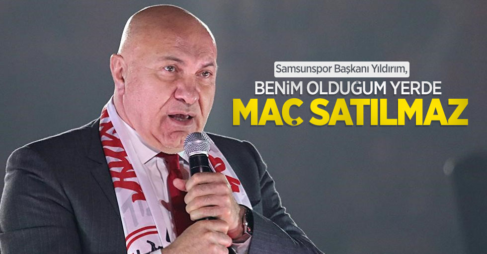 Başkan Yıldırım: Benim olduğum yerde maç satılmaz