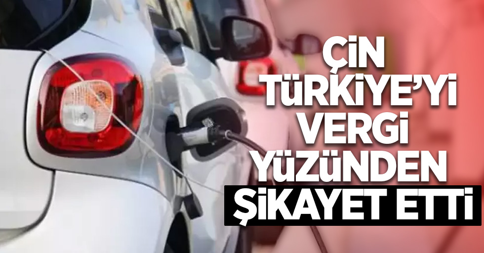 Çin Türkiye'yi vergi yüzünden şikayet etti