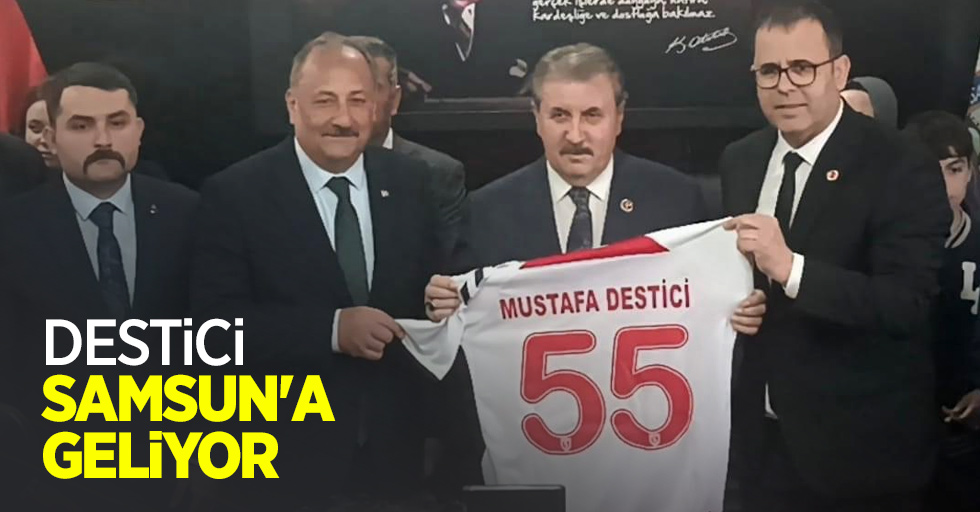 Destici Samsun'a geliyor