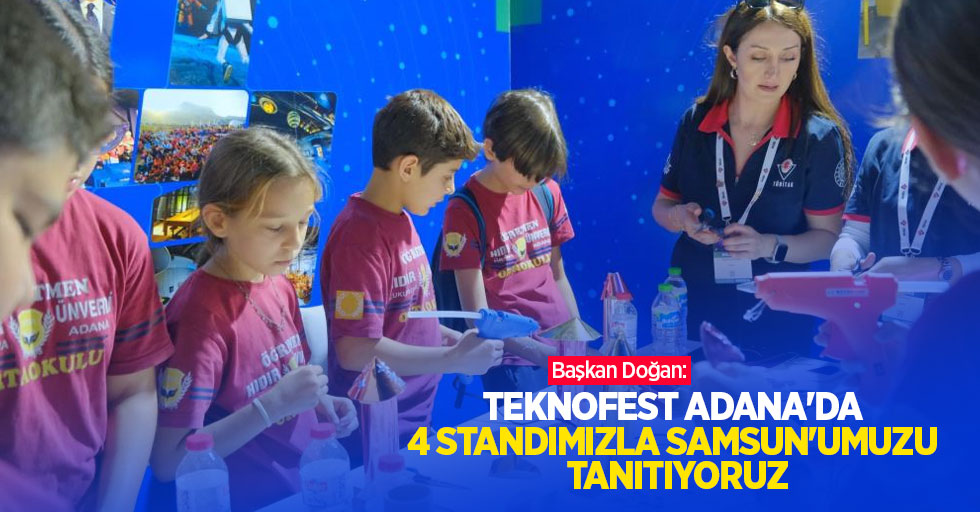 Doğan: “TEKNOFEST Adana’da 4 standımızla Samsun’umuzu tanıtıyoruz”