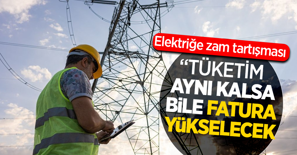 Elektriğe zam tartışması"Tüketim aynı kalsa bile fatura yükselecek