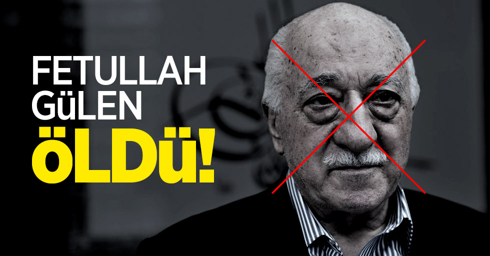 Fetullah Gülen öldü!