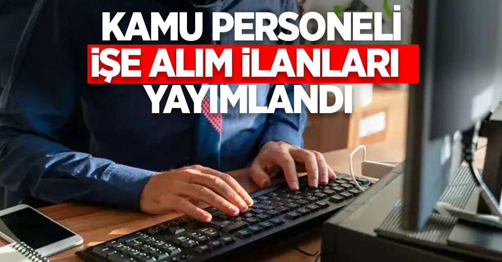 Kamu personeli işe alım ilanları yayımlandı