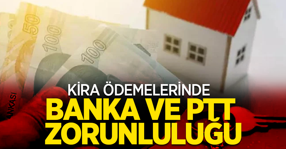 Kira ödemelerinde banka ve ptt zorunluluğu