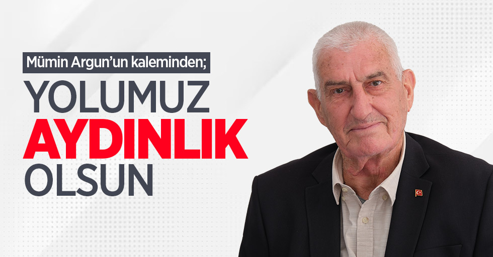 Mümin Argun kaleminden; Yolumuz aydınlık olsun