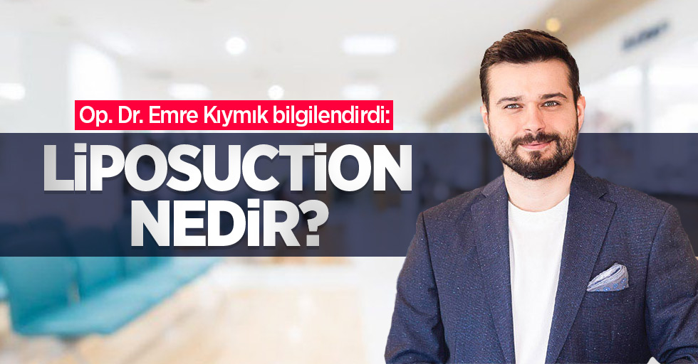 Op. Dr. Emre Kıymık bilgilendirdi: Liposuction nedir?