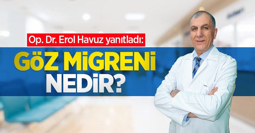 Op. Dr. Erol Havuz yanıtladı: Göz migreni nedir?