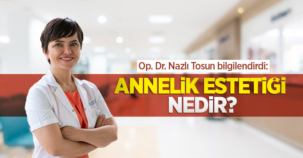 Op. Dr. Nazlı Tosun bilgilendirdi: Annelik estetiği nedir?