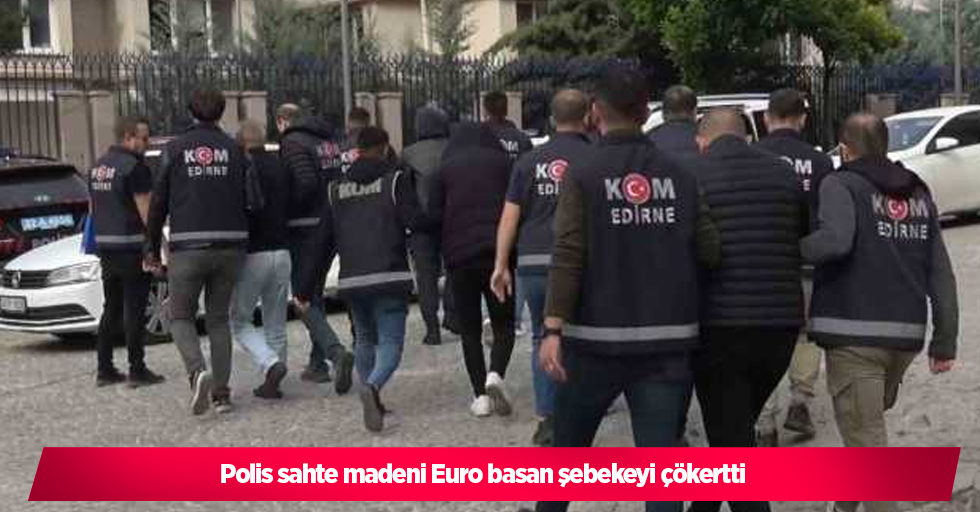 polis sahte madeni Euro basan şebekeyi çökertti