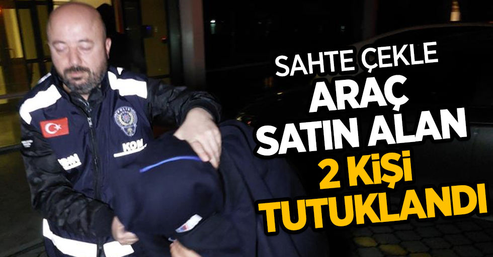 Sahte çekle araç satın alan 2 kişi tutuklandı