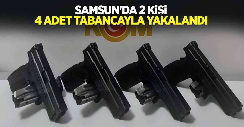 Samsun'da 2 kişi 4 adet tabancayla yakalandı