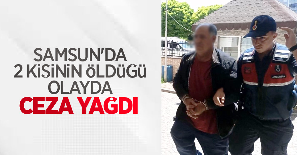 Samsun'da 2 kişinin öldüğü olayda ceza yağdı