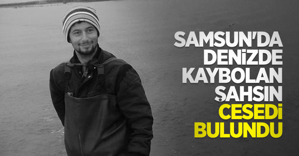 Samsun'da denizde kaybolan şahsın cesedi bulundu