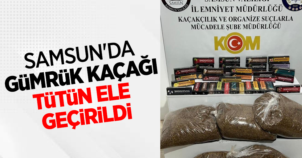 Samsun'da gümrük kaçağı tütün ele geçirildi