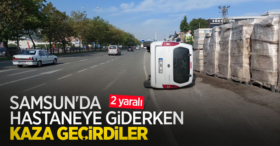 Samsun'da hastaneye giderken kaza geçirdiler: 2 yaralı