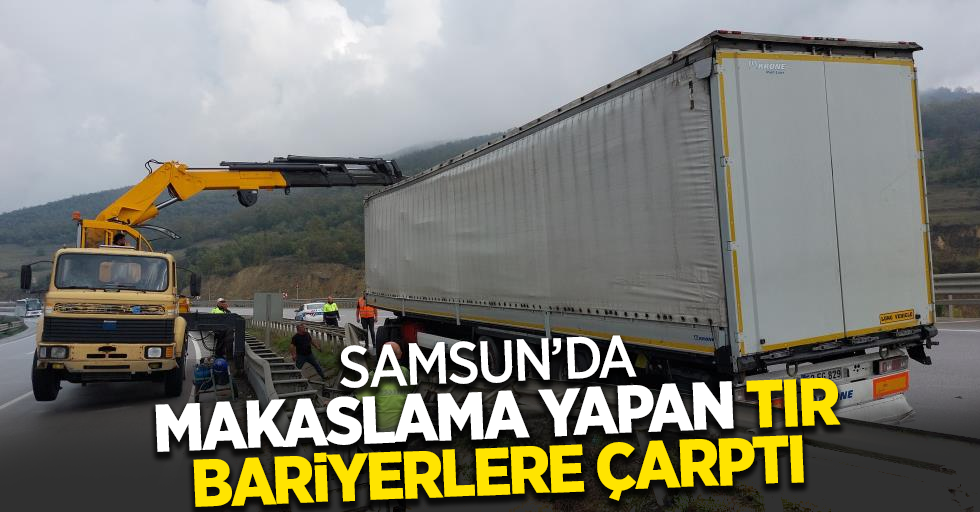 Samsun'da makaslama yapan tır bariyerlere çarptı