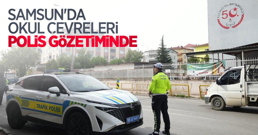 Samsun'da okul çevreleri polis gözetiminde