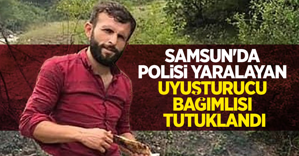 Samsun'da polisi yaralayan uyuşturucu bağımlısı tutuklandı