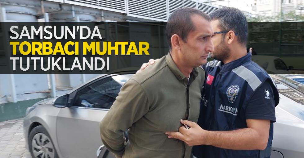 Samsun'da torbacı muhtar tutuklandı!