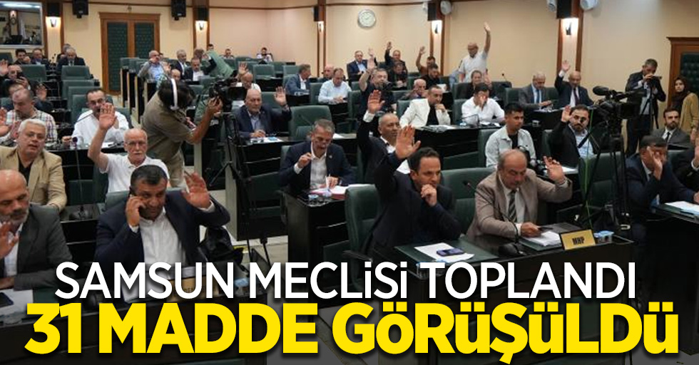 Samsun meclisi toplandı, 31 madde görüşüldü