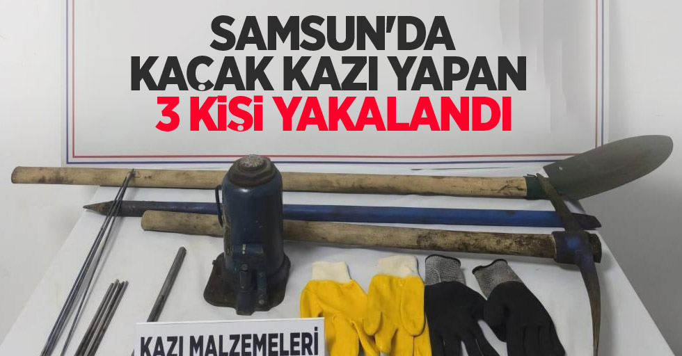 Samsun’da kaçak kazı yapan 3 kişi yakalandı