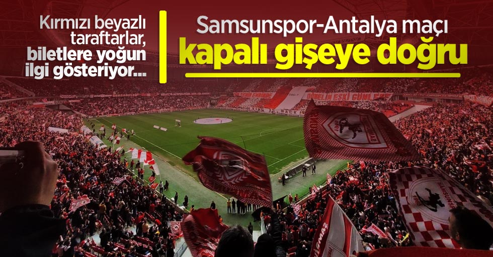 Samsunspor-Antalya maçı KAPALI GİŞEYE DOĞRU