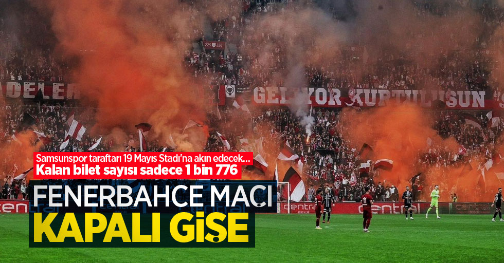 Samsunspor-Fenerbahçe maçı kapalı gişe