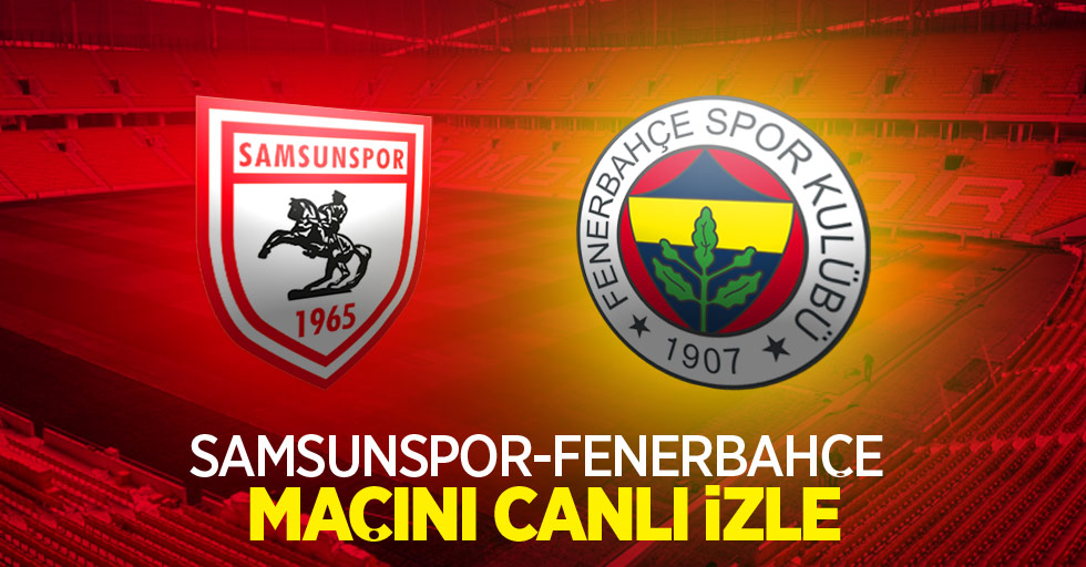 Samsunspor-Fenerbahçe Maçını Canlı İzle 