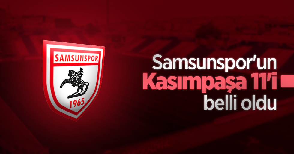 Samsunspor'un Kasımpaşa 11'i belli oldu