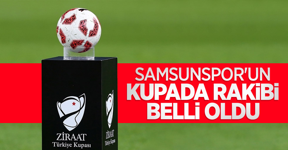 Samsunspor'un kupada rakibi belli oldu