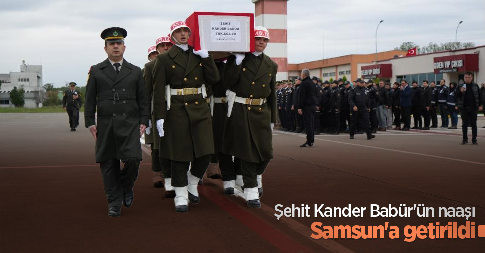 Şehit Kander Babür'ün naaşı Samsun'a getirildi