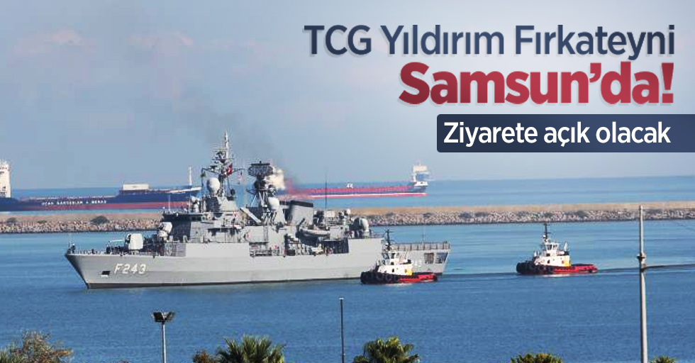 TCG Yıldırım Fırkateyni Samsun’da! Ziyarete açık olacak