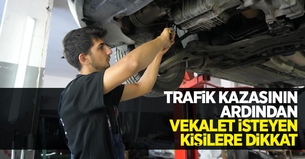 Trafik kazasının ardından vekalet isteyen kişilere dikkat