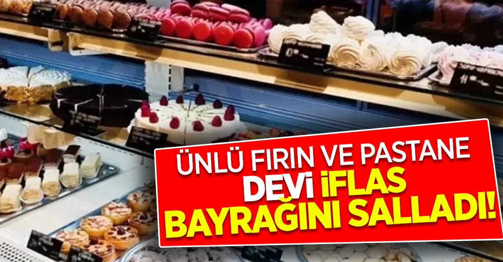 Ünlü fırın ve pastane devi iflas bayrağını salladı!