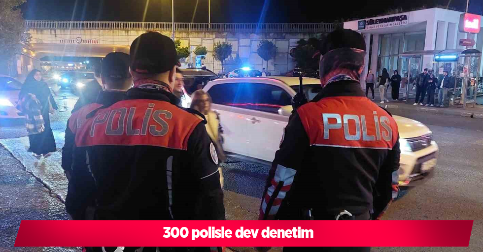 300 polisle dev denetim