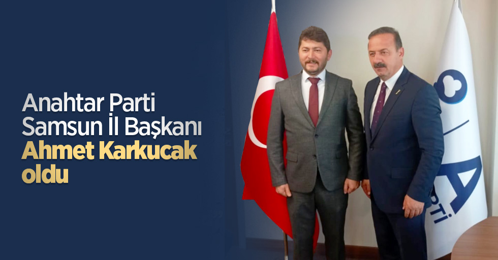 Anahtar Parti Samsun İl Başkanı Ahmet Karkucak oldu