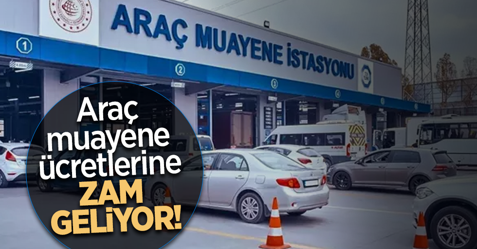 Araç muayene ücretlerine zam geliyor!