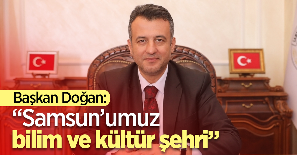 Başkan Doğan: “Samsun’umuz bilim ve kültür şehri”