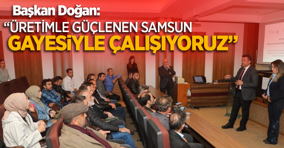 Başkan Doğan: “Üretimle güçlenen samsun gayesiyle çalışıyoruz”