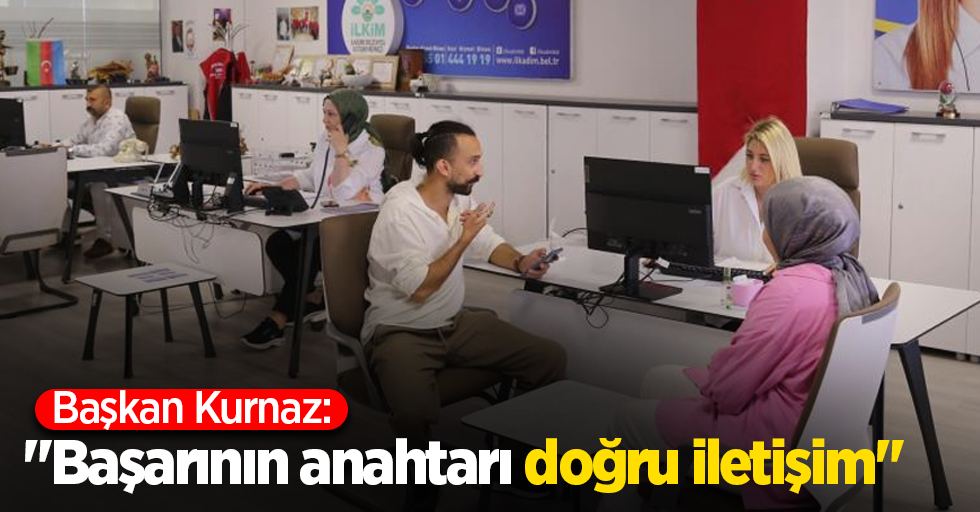 Başkan Kurnaz: "Başarının anahtarı doğru iletişim"