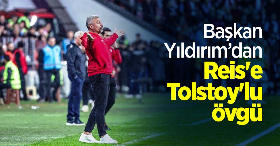 Başkan Yıldırım'dan Reis'e Tolstoy'lu övgü