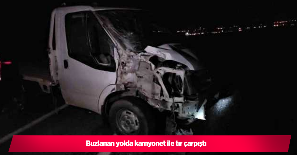 Buzlanan yolda kamyonet ile tır çarpıştı