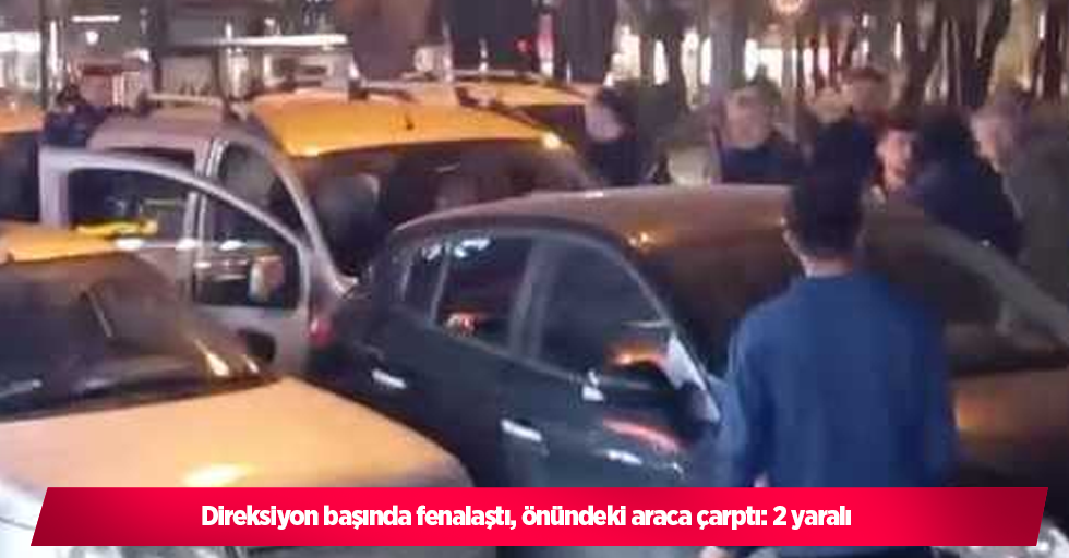 Direksiyon başında fenalaştı, önündeki araca çarptı: 2 yaralı