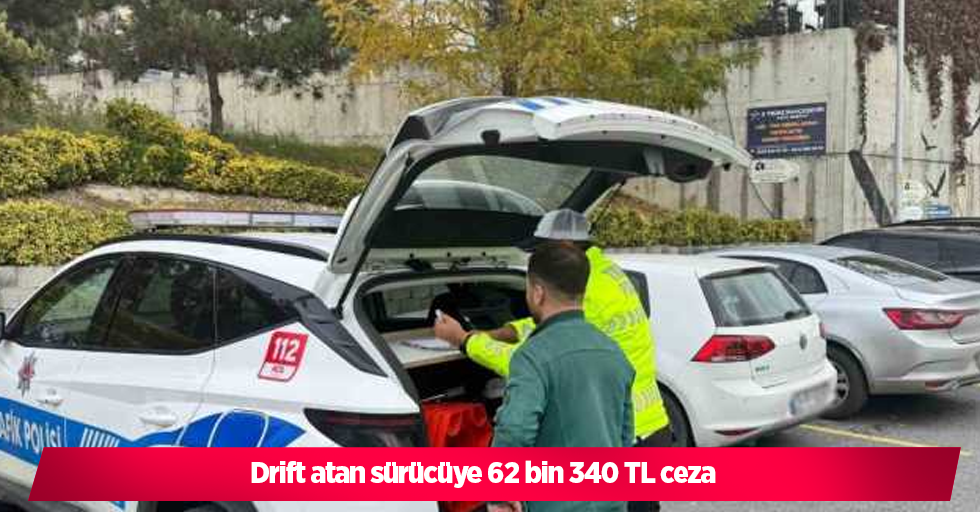 Drift atan sürücüye 62 bin 340 TL ceza