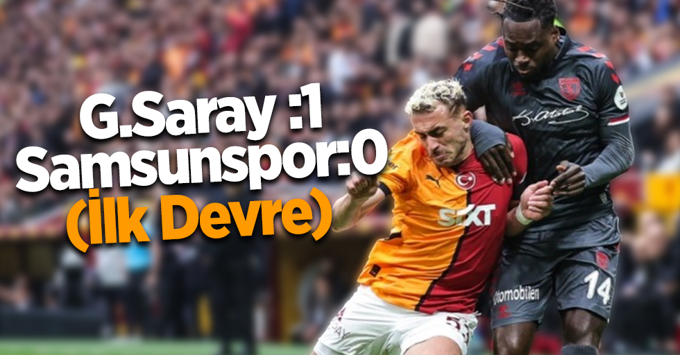 G.Saray: 1 Samsunspor: 0 (İlk Devre) 