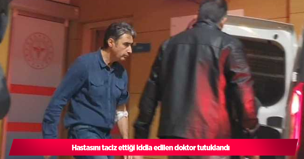 Hastasını taciz ettiği iddia edilen doktor tutuklandı