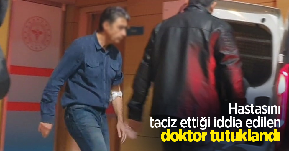 Hastasını taciz ettiği iddia edilen doktor tutuklandı