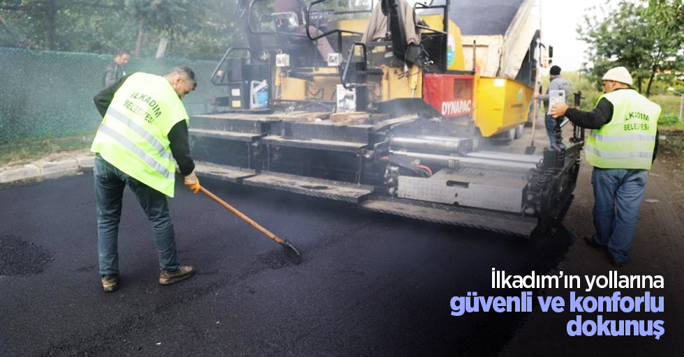 İlkadım’ın yollarına güvenli ve konforlu dokunuş