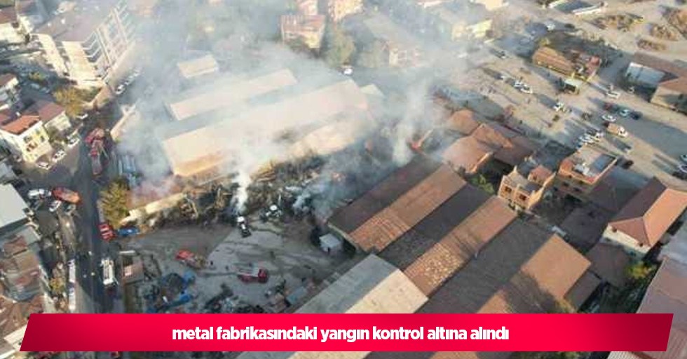 metal fabrikasındaki yangın kontrol altına alındı