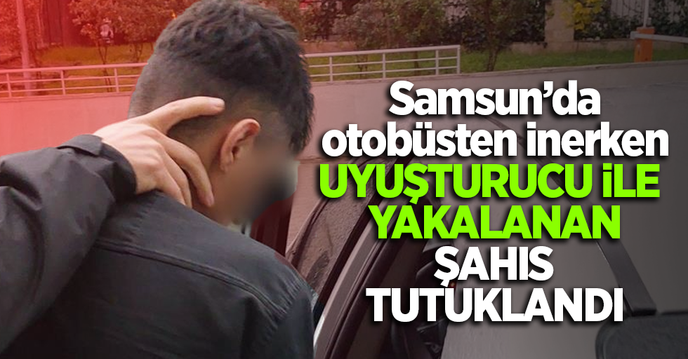 Samsun'da otobüsten inerken uyuşturucu ile yakalanan tutuklandı